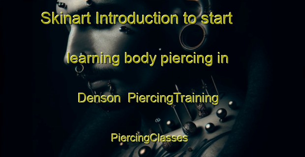 Skinart Introduction to start learning body piercing in Denson | PiercingTraining | PiercingClasses | SkinartTraining-United States