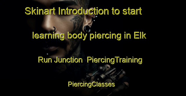 Skinart Introduction to start learning body piercing in Elk Run Junction | PiercingTraining | PiercingClasses | SkinartTraining-United States