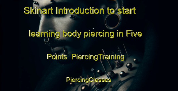 Skinart Introduction to start learning body piercing in Five Points | #PiercingTraining #PiercingClasses #SkinartTraining-United States