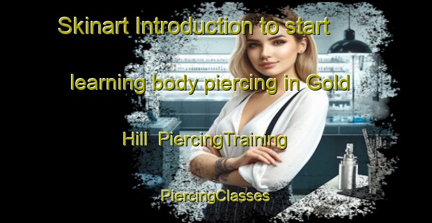 Skinart Introduction to start learning body piercing in Gold Hill | #PiercingTraining #PiercingClasses #SkinartTraining-United States