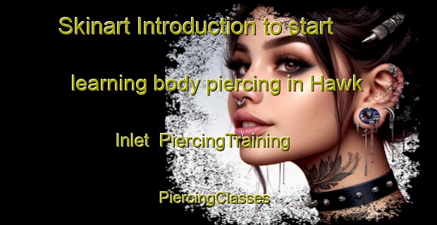 Skinart Introduction to start learning body piercing in Hawk Inlet | PiercingTraining | PiercingClasses | SkinartTraining-United States