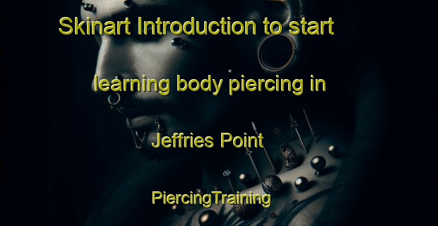 Skinart Introduction to start learning body piercing in Jeffries Point | PiercingTraining | PiercingClasses | SkinartTraining-United States