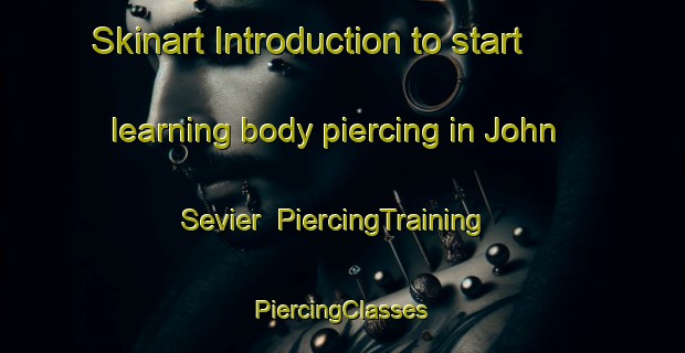 Skinart Introduction to start learning body piercing in John Sevier | #PiercingTraining #PiercingClasses #SkinartTraining-United States