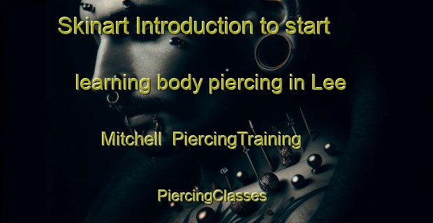 Skinart Introduction to start learning body piercing in Lee Mitchell | PiercingTraining | PiercingClasses | SkinartTraining-United States