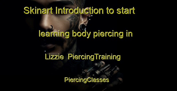 Skinart Introduction to start learning body piercing in Lizzie | PiercingTraining | PiercingClasses | SkinartTraining-United States