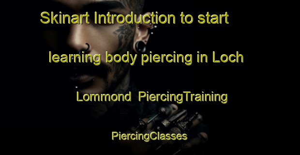 Skinart Introduction to start learning body piercing in Loch Lommond | #PiercingTraining #PiercingClasses #SkinartTraining-United States