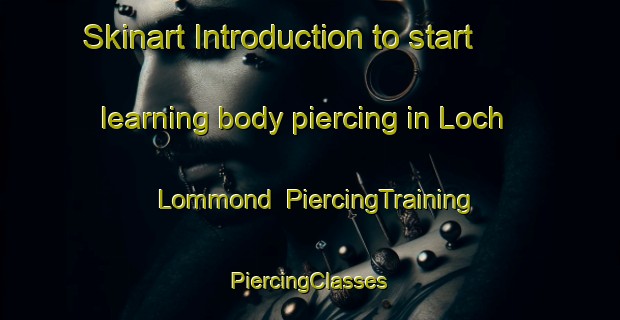 Skinart Introduction to start learning body piercing in Loch Lommond | #PiercingTraining #PiercingClasses #SkinartTraining-United States