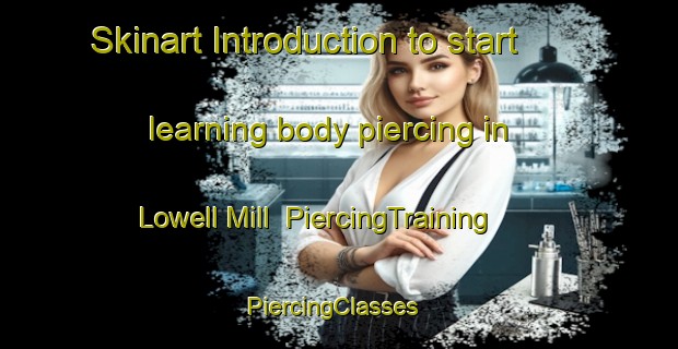 Skinart Introduction to start learning body piercing in Lowell Mill | PiercingTraining | PiercingClasses | SkinartTraining-United States