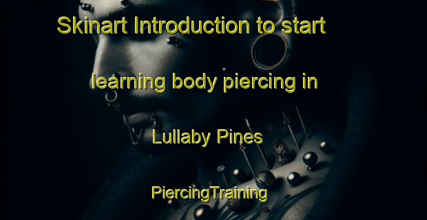 Skinart Introduction to start learning body piercing in Lullaby Pines | #PiercingTraining #PiercingClasses #SkinartTraining-United States