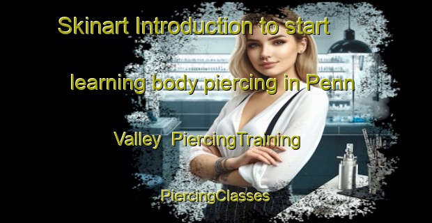 Skinart Introduction to start learning body piercing in Penn Valley | #PiercingTraining #PiercingClasses #SkinartTraining-United States