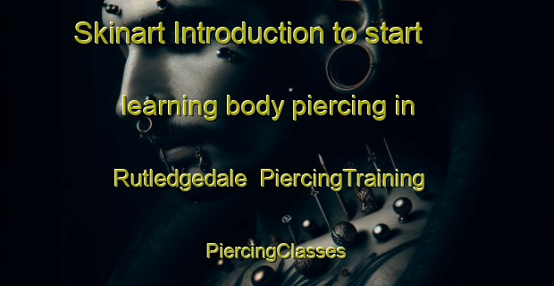 Skinart Introduction to start learning body piercing in Rutledgedale | #PiercingTraining #PiercingClasses #SkinartTraining-United States