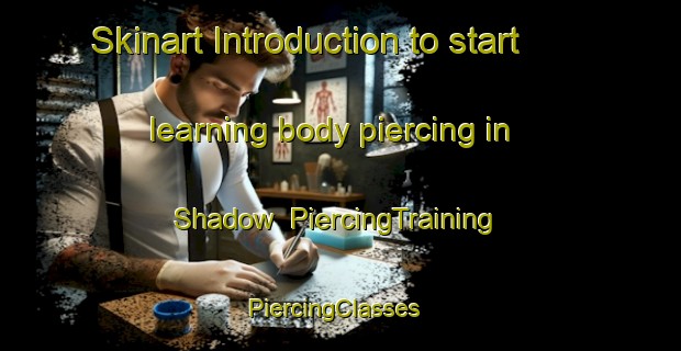 Skinart Introduction to start learning body piercing in Shadow | PiercingTraining | PiercingClasses | SkinartTraining-United States