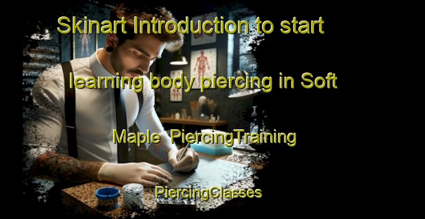Skinart Introduction to start learning body piercing in Soft Maple | PiercingTraining | PiercingClasses | SkinartTraining-United States
