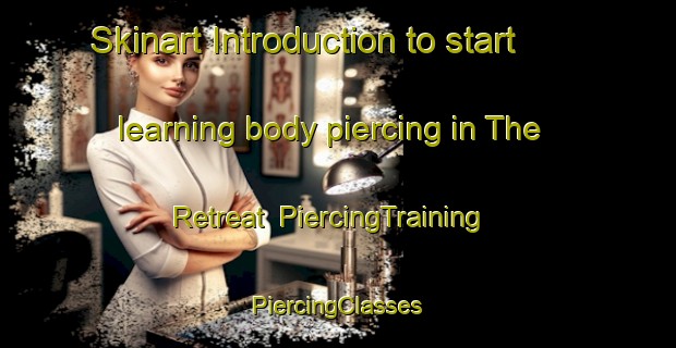 Skinart Introduction to start learning body piercing in The Retreat | #PiercingTraining #PiercingClasses #SkinartTraining-United States