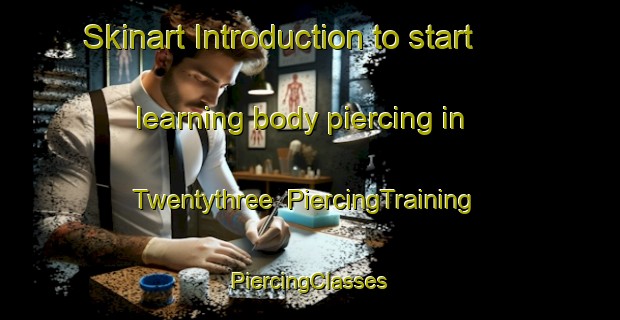 Skinart Introduction to start learning body piercing in Twentythree | #PiercingTraining #PiercingClasses #SkinartTraining-United States