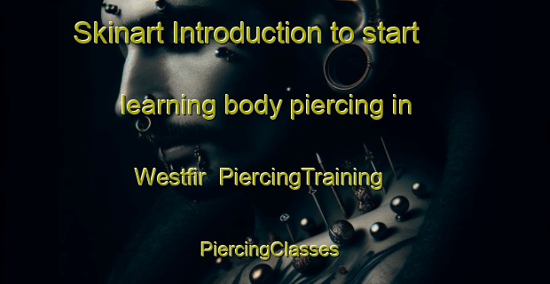 Skinart Introduction to start learning body piercing in Westfir | PiercingTraining | PiercingClasses | SkinartTraining-United States