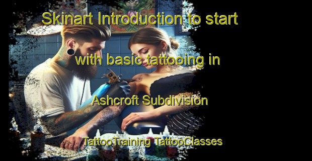 Skinart Introduction to start with basic tattooing in Ashcroft Subdivision | #TattooTraining #TattooClasses #SkinartTraining-United States