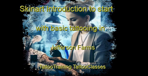 Skinart Introduction to start with basic tattooing in Jefferson Farms | #TattooTraining #TattooClasses #SkinartTraining-United States