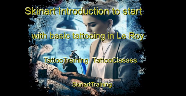 Skinart Introduction to start with basic tattooing in Le Roy | TattooTraining | TattooClasses | SkinartTraining-United States