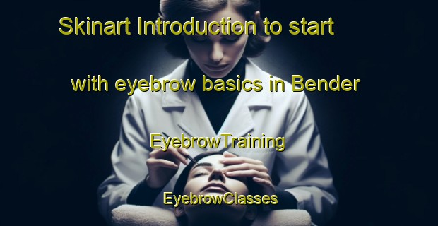 Skinart Introduction to start with eyebrow basics in Bender | EyebrowTraining | EyebrowClasses | SkinartTraining-United States