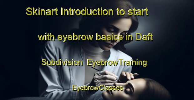 Skinart Introduction to start with eyebrow basics in Daft Subdivision | EyebrowTraining | EyebrowClasses | SkinartTraining-United States