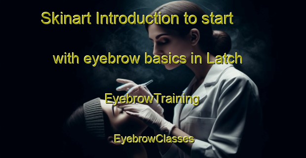 Skinart Introduction to start with eyebrow basics in Latch | EyebrowTraining | EyebrowClasses | SkinartTraining-United States
