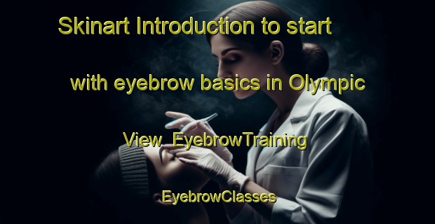 Skinart Introduction to start with eyebrow basics in Olympic View | EyebrowTraining | EyebrowClasses | SkinartTraining-United States