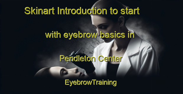 Skinart Introduction to start with eyebrow basics in Pendleton Center | EyebrowTraining | EyebrowClasses | SkinartTraining-United States