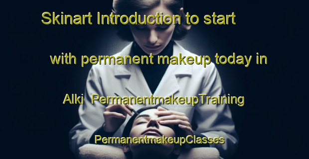 Skinart Introduction to start with permanent makeup today in Alki | PermanentmakeupTraining | PermanentmakeupClasses | SkinartTraining-United States