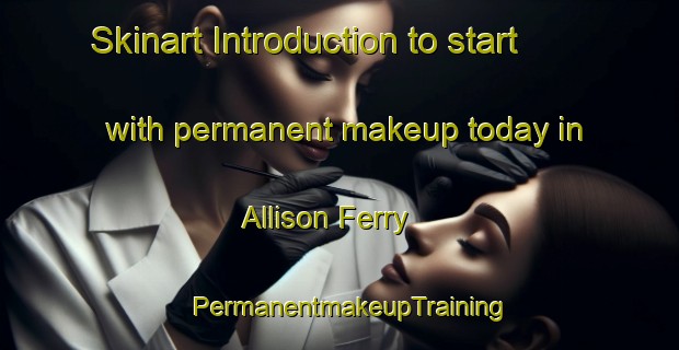 Skinart Introduction to start with permanent makeup today in Allison Ferry | PermanentmakeupTraining | PermanentmakeupClasses | SkinartTraining-United States