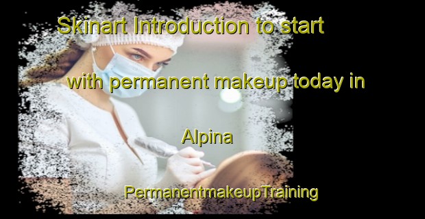 Skinart Introduction to start with permanent makeup today in Alpina | #PermanentmakeupTraining #PermanentmakeupClasses #SkinartTraining-United States