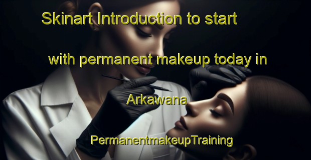 Skinart Introduction to start with permanent makeup today in Arkawana | #PermanentmakeupTraining #PermanentmakeupClasses #SkinartTraining-United States