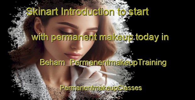 Skinart Introduction to start with permanent makeup today in Beham | PermanentmakeupTraining | PermanentmakeupClasses | SkinartTraining-United States