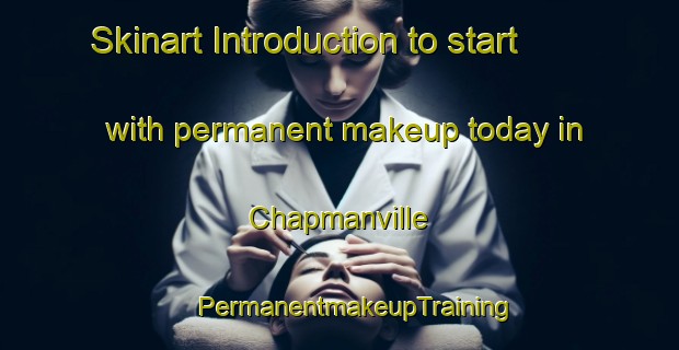 Skinart Introduction to start with permanent makeup today in Chapmanville | #PermanentmakeupTraining #PermanentmakeupClasses #SkinartTraining-United States