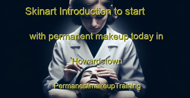 Skinart Introduction to start with permanent makeup today in Howardstown | PermanentmakeupTraining | PermanentmakeupClasses | SkinartTraining-United States