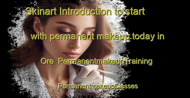 Skinart Introduction to start with permanent makeup today in Ore | PermanentmakeupTraining | PermanentmakeupClasses | SkinartTraining-United States