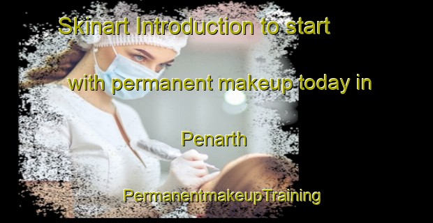 Skinart Introduction to start with permanent makeup today in Penarth | PermanentmakeupTraining | PermanentmakeupClasses | SkinartTraining-United States