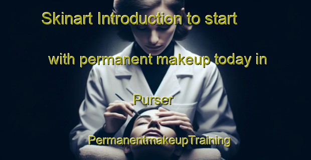 Skinart Introduction to start with permanent makeup today in Purser | PermanentmakeupTraining | PermanentmakeupClasses | SkinartTraining-United States