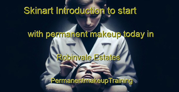Skinart Introduction to start with permanent makeup today in Robinvale Estates | PermanentmakeupTraining | PermanentmakeupClasses | SkinartTraining-United States