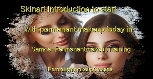 Skinart Introduction to start with permanent makeup today in Samoa | #PermanentmakeupTraining #PermanentmakeupClasses #SkinartTraining-United States