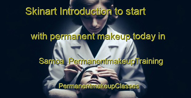 Skinart Introduction to start with permanent makeup today in Samoa | PermanentmakeupTraining | PermanentmakeupClasses | SkinartTraining-United States