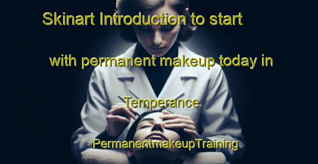 Skinart Introduction to start with permanent makeup today in Temperance | #PermanentmakeupTraining #PermanentmakeupClasses #SkinartTraining-United States