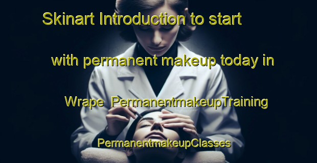 Skinart Introduction to start with permanent makeup today in Wrape | PermanentmakeupTraining | PermanentmakeupClasses | SkinartTraining-United States