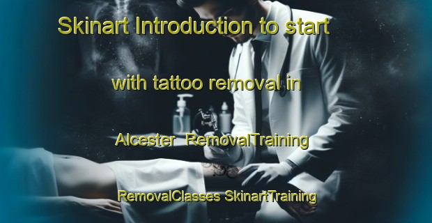 Skinart Introduction to start with tattoo removal in Alcester | #RemovalTraining #RemovalClasses #SkinartTraining-United States