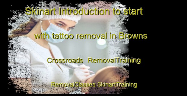 Skinart Introduction to start with tattoo removal in Browns Crossroads | #RemovalTraining #RemovalClasses #SkinartTraining-United States