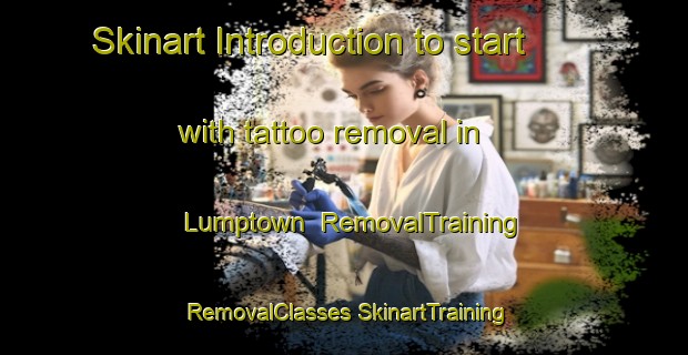 Skinart Introduction to start with tattoo removal in Lumptown | #RemovalTraining #RemovalClasses #SkinartTraining-United States