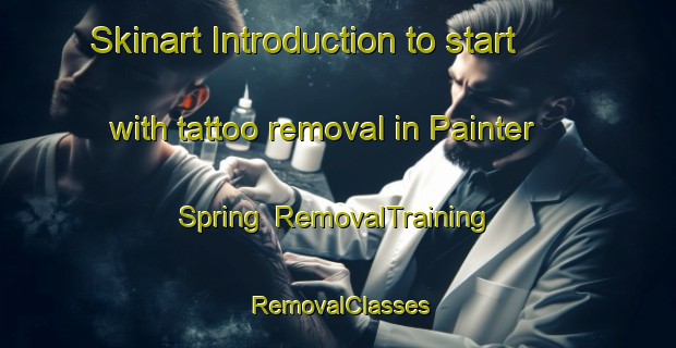 Skinart Introduction to start with tattoo removal in Painter Spring | RemovalTraining | RemovalClasses | SkinartTraining-United States