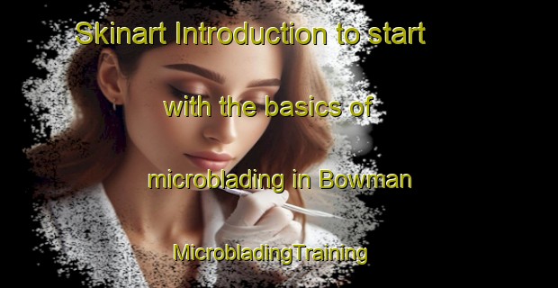 Skinart Introduction to start with the basics of microblading in Bowman | MicrobladingTraining | MicrobladingClasses | SkinartTraining-United States