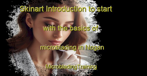 Skinart Introduction to start with the basics of microblading in Nogan | MicrobladingTraining | MicrobladingClasses | SkinartTraining-United States