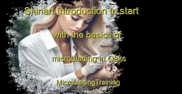 Skinart Introduction to start with the basics of microblading in Oaks | MicrobladingTraining | MicrobladingClasses | SkinartTraining-United States
